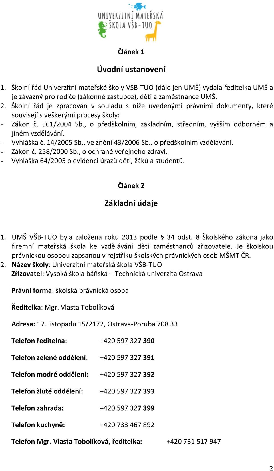 , o předškolním, základním, středním, vyšším odborném a jiném vzdělávání. - Vyhláška č. 14/2005 Sb., ve znění 43/2006 Sb., o předškolním vzdělávání. - Zákon č. 258/2000 Sb.