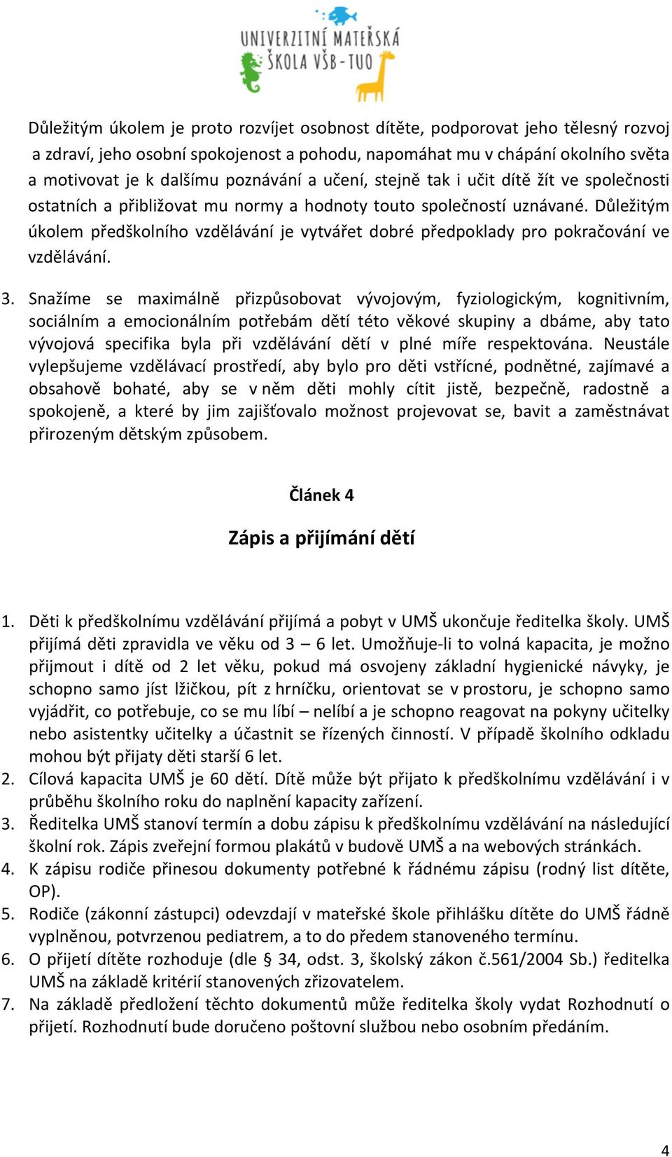 Důležitým úkolem předškolního vzdělávání je vytvářet dobré předpoklady pro pokračování ve vzdělávání. 3.