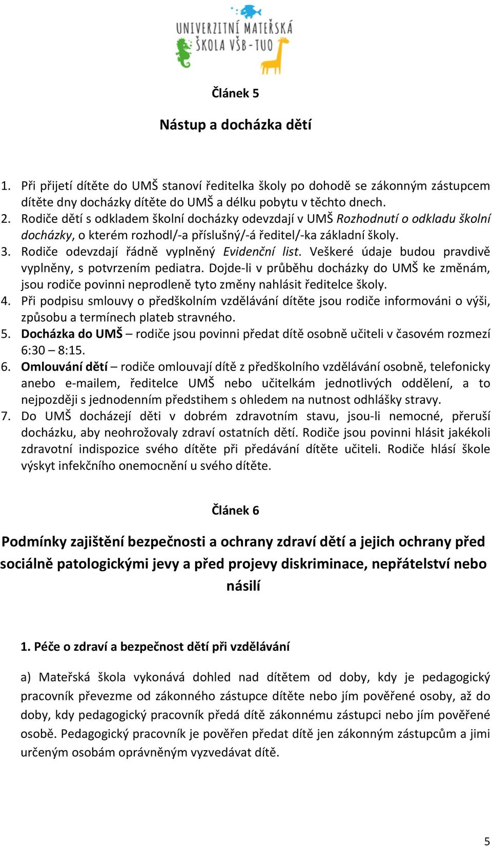 Rodiče odevzdají řádně vyplněný Evidenční list. Veškeré údaje budou pravdivě vyplněny, s potvrzením pediatra.