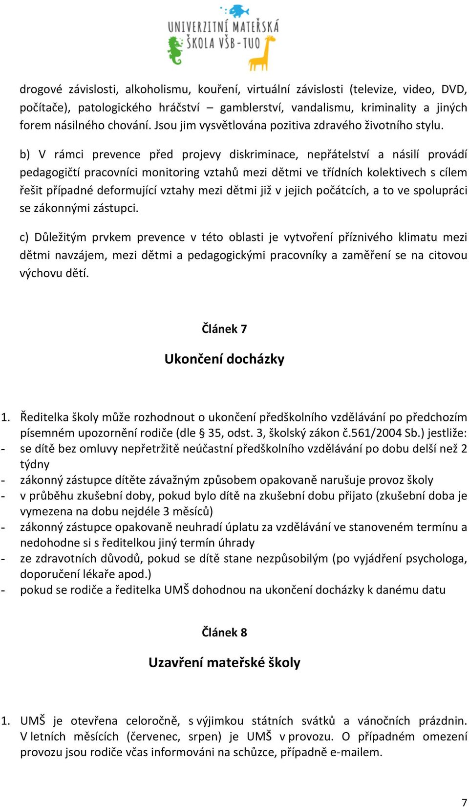 b) V rámci prevence před projevy diskriminace, nepřátelství a násilí provádí pedagogičtí pracovníci monitoring vztahů mezi dětmi ve třídních kolektivech s cílem řešit případné deformující vztahy mezi