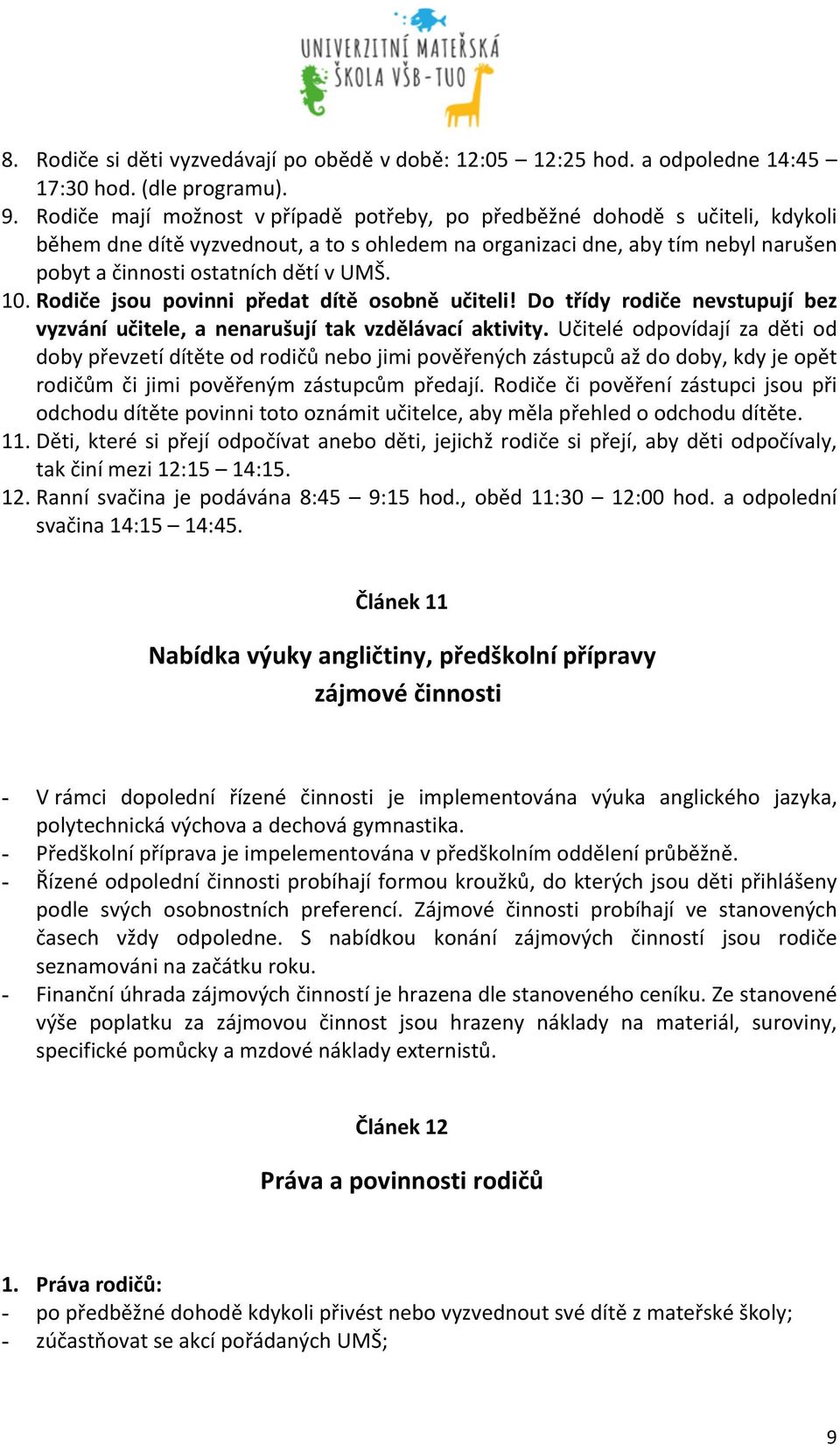 10. Rodiče jsou povinni předat dítě osobně učiteli! Do třídy rodiče nevstupují bez vyzvání učitele, a nenarušují tak vzdělávací aktivity.