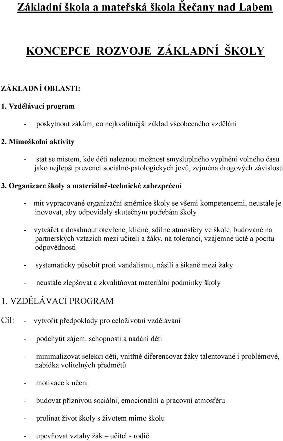 Organizace školy a materiálně-technické zabezpečení - mít vypracované organizační směrnice školy se všemi kompetencemi, neustále je inovovat, aby odpovídaly skutečným potřebám školy - vytvářet a