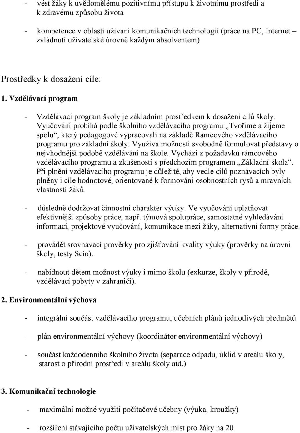 Vyučování probíhá podle školního vzdělávacího programu Tvoříme a žijeme spolu, který pedagogové vypracovali na základě Rámcového vzdělávacího programu pro základní školy.