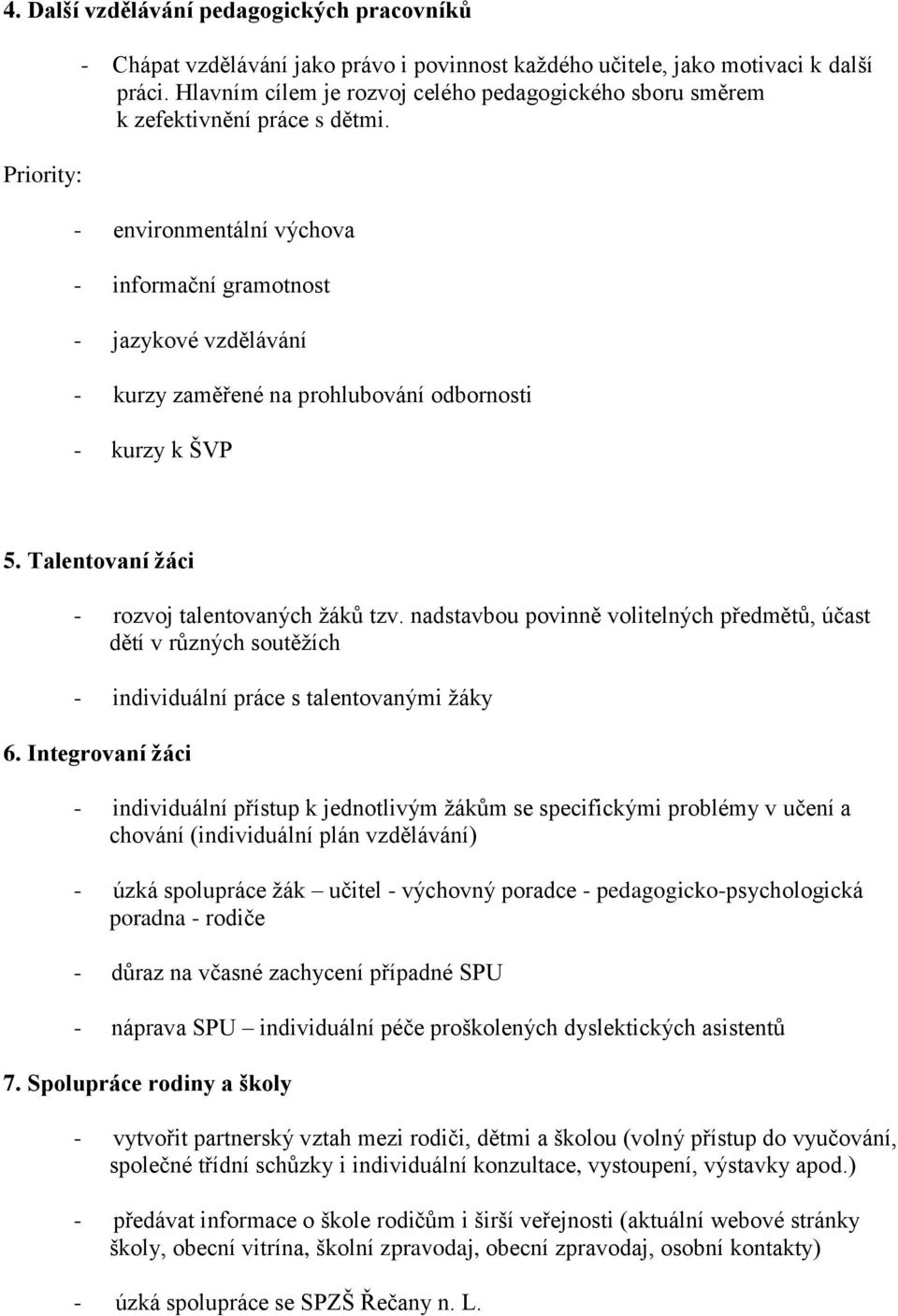 - environmentální výchova - informační gramotnost - jazykové vzdělávání - kurzy zaměřené na prohlubování odbornosti - kurzy k ŠVP 5. Talentovaní žáci - rozvoj talentovaných žáků tzv.