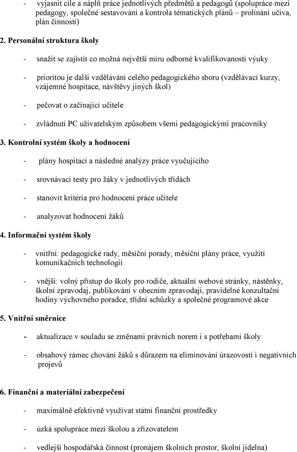 návštěvy jiných škol) - pečovat o začínající učitele - zvládnutí PC uživatelským způsobem všemi pedagogickými pracovníky 3.