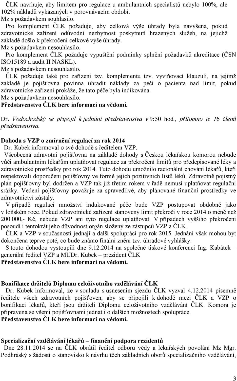 úhrady. Pro komplement ČLK požaduje vypuštění podmínky splnění požadavků akreditace (ČSN ISO15189 a audit II NASKL). ČLK požaduje také pro zařízení tzv. komplementu tzv.