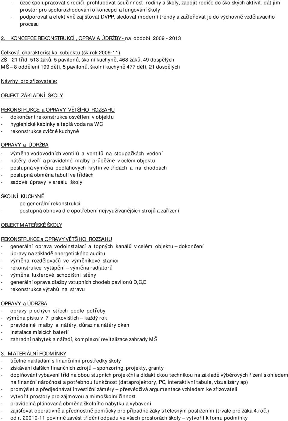 rok 2009-11) ZŠ 21 tříd 513 žáků, 5 pavilonů, školní kuchyně, 468 žáků, 49 dospělých MŠ 8 oddělení 199 dětí, 5 pavilonů, školní kuchyně 477 dětí, 21 dospělých Návrhy pro zřizovatele: OBJEKT ZÁKLADNÍ