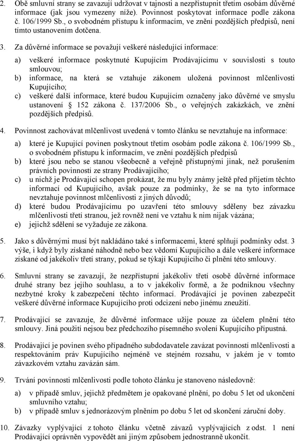 Za důvěrné informace se považují veškeré následující informace: a) veškeré informace poskytnuté Kupujícím Prodávajícímu v souvislosti s touto smlouvou; b) informace, na která se vztahuje zákonem