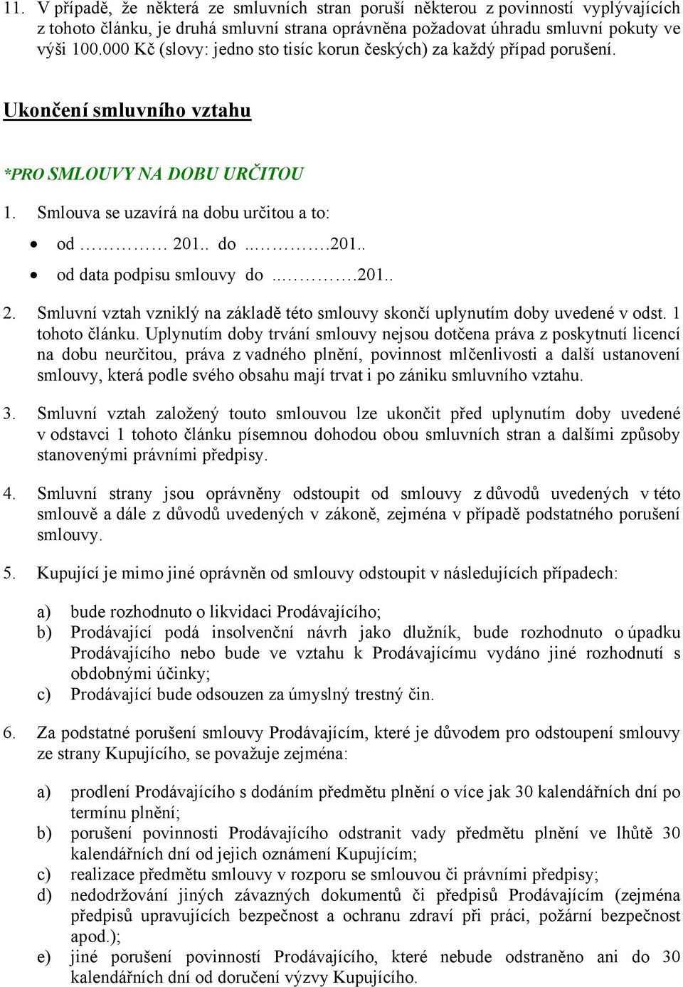 . do...201.. od data podpisu smlouvy do...201.. 2. Smluvní vztah vzniklý na základě této smlouvy skončí uplynutím doby uvedené v odst. 1 tohoto článku.