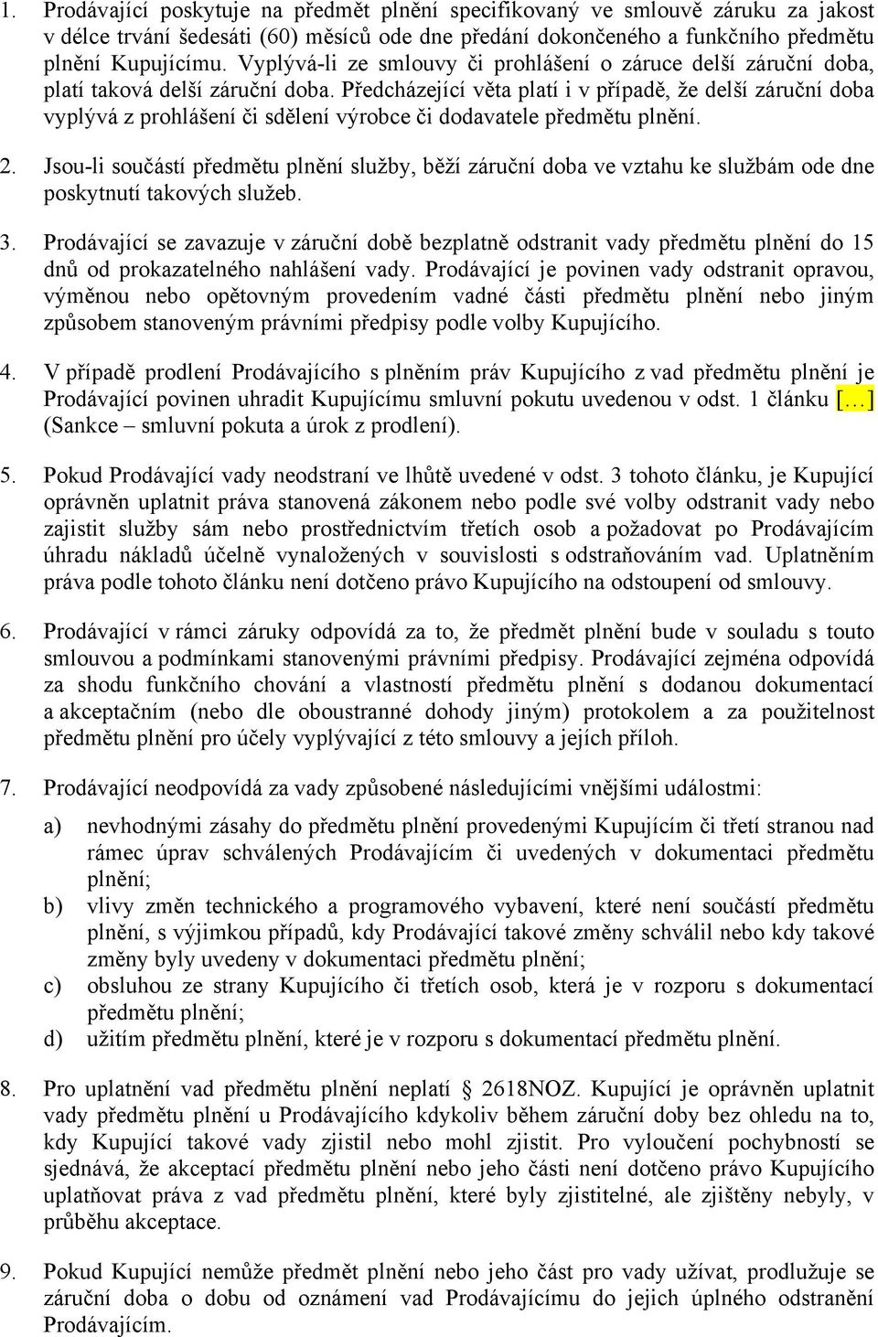 Předcházející věta platí i v případě, že delší záruční doba vyplývá z prohlášení či sdělení výrobce či dodavatele předmětu plnění. 2.