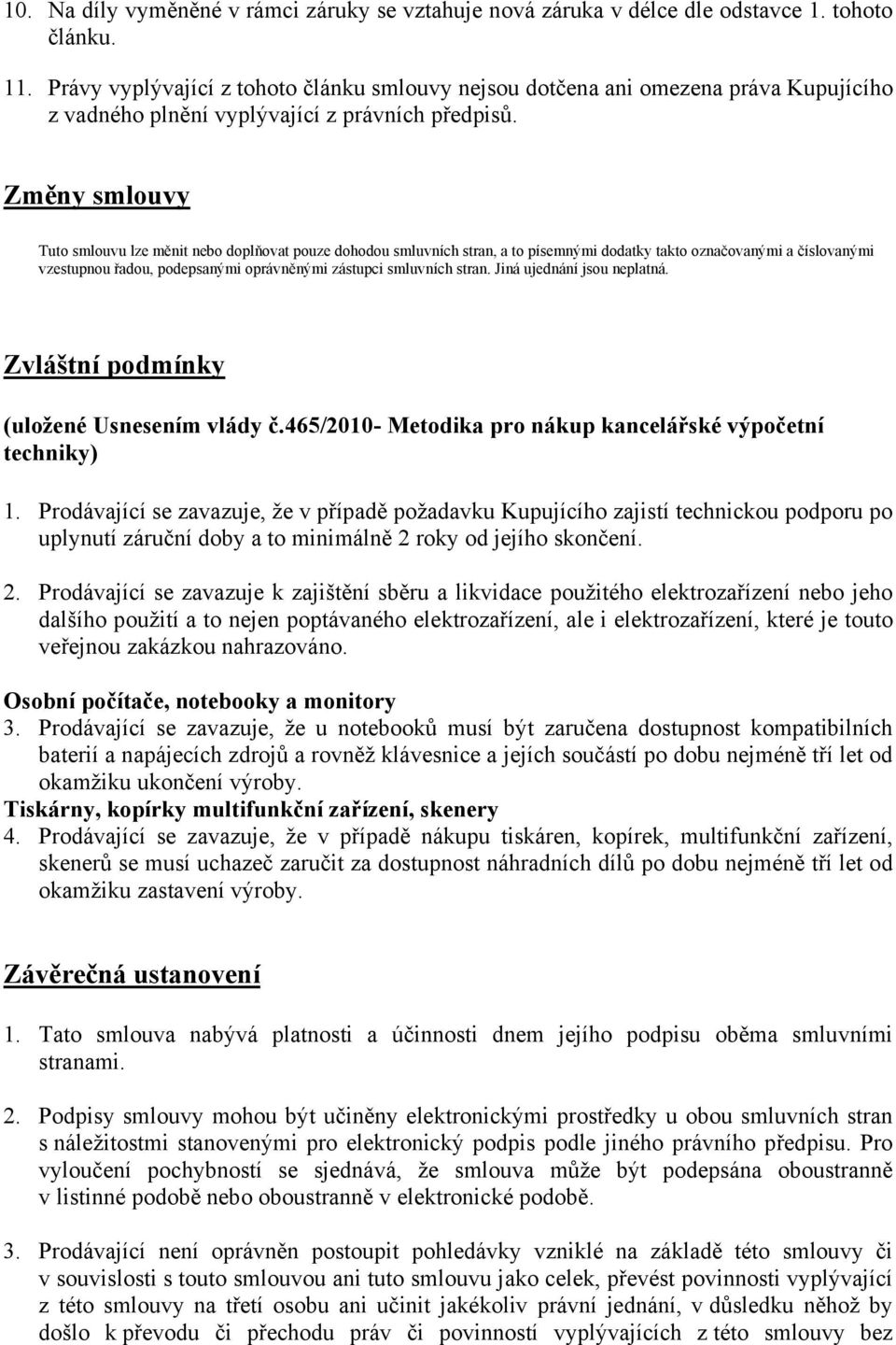 Změny smlouvy Tuto smlouvu lze měnit nebo doplňovat pouze dohodou smluvních stran, a to písemnými dodatky takto označovanými a číslovanými vzestupnou řadou, podepsanými oprávněnými zástupci smluvních