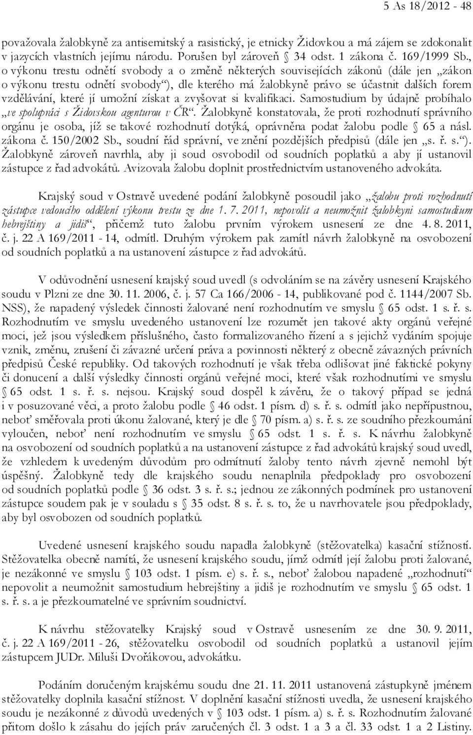 , o výkonu trestu odnětí svobody a o změně některých souvisejících zákonů (dále jen zákon o výkonu trestu odnětí svobody ), dle kterého má žalobkyně právo se účastnit dalších forem vzdělávání, které