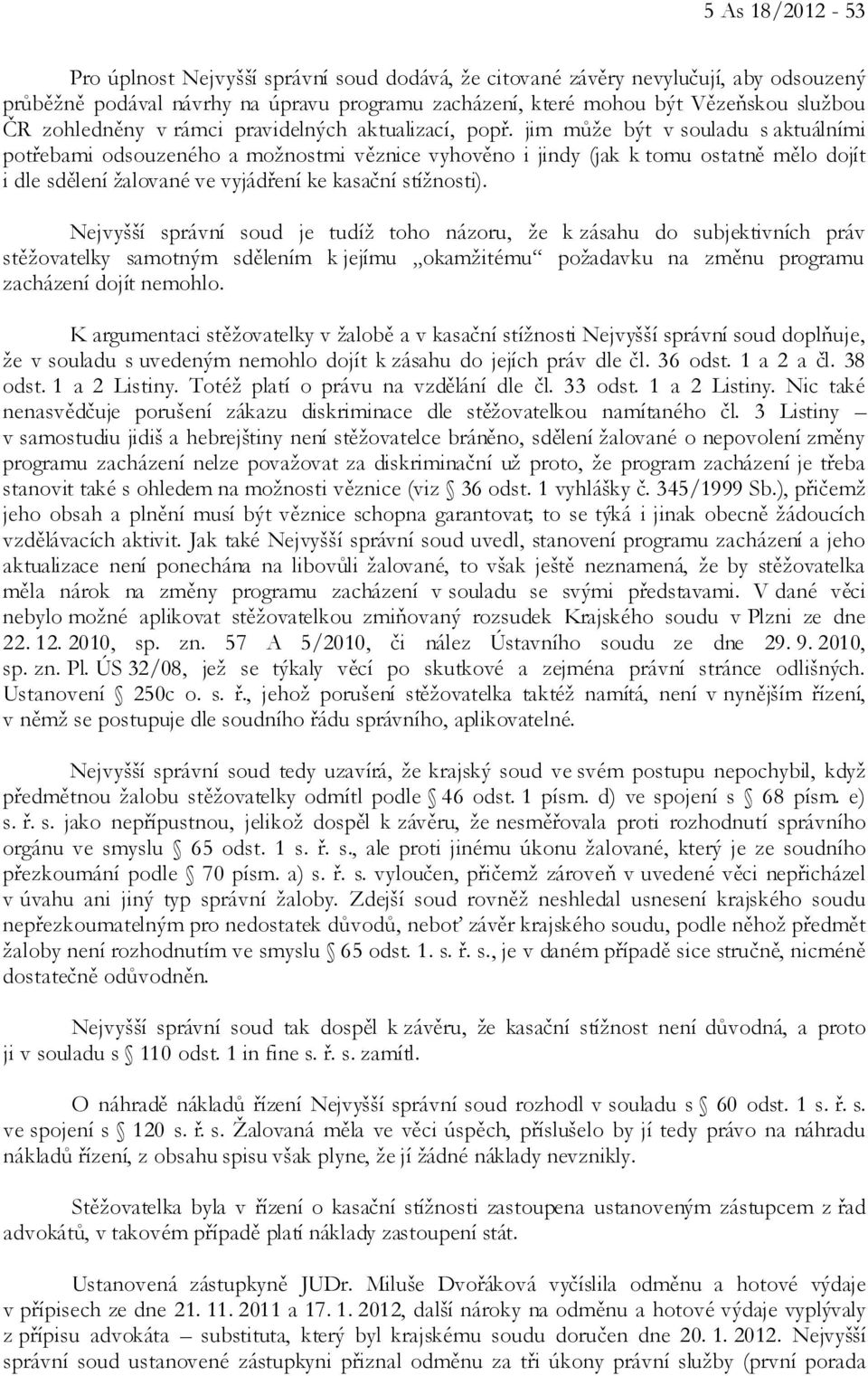 jim může být v souladu s aktuálními potřebami odsouzeného a možnostmi věznice vyhověno i jindy (jak k tomu ostatně mělo dojít i dle sdělení žalované ve vyjádření ke kasační stížnosti).