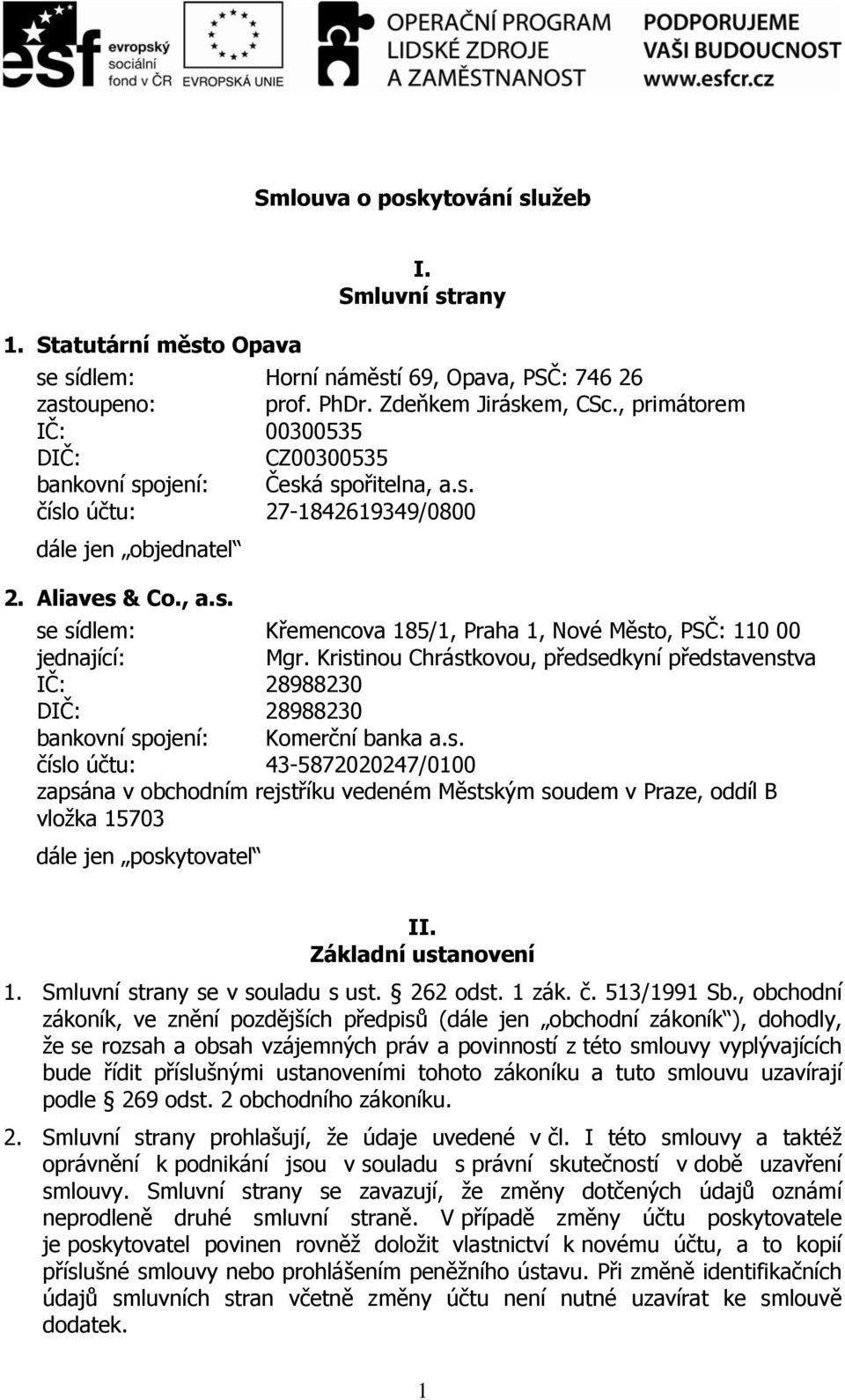 Kristinou Chrástkovou, předsedkyní představenstva IČ: 28988230 DIČ: 28988230 bankovní spojení: Komerční banka a.s. číslo účtu: 43-5872020247/0100 zapsána v obchodním rejstříku vedeném Městským soudem v Praze, oddíl B vložka 15703 dále jen poskytovatel II.