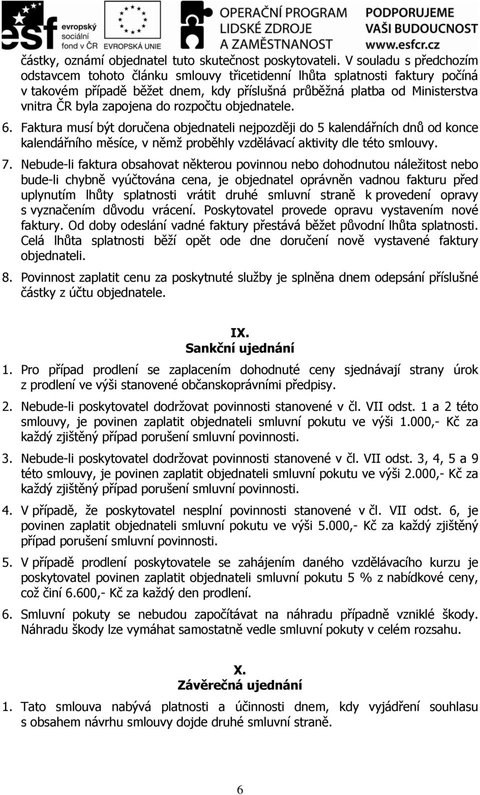 do rozpočtu objednatele. 6. Faktura musí být doručena objednateli nejpozději do 5 kalendářních dnů od konce kalendářního měsíce, v němž proběhly vzdělávací aktivity dle této smlouvy. 7.