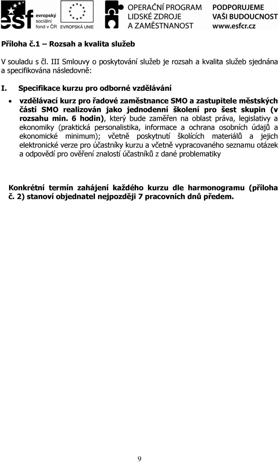 6 hodin), který bude zaměřen na oblast práva, legislativy a ekonomiky (praktická personalistika, informace a ochrana osobních údajů a ekonomické minimum); včetně poskytnutí školících materiálů a