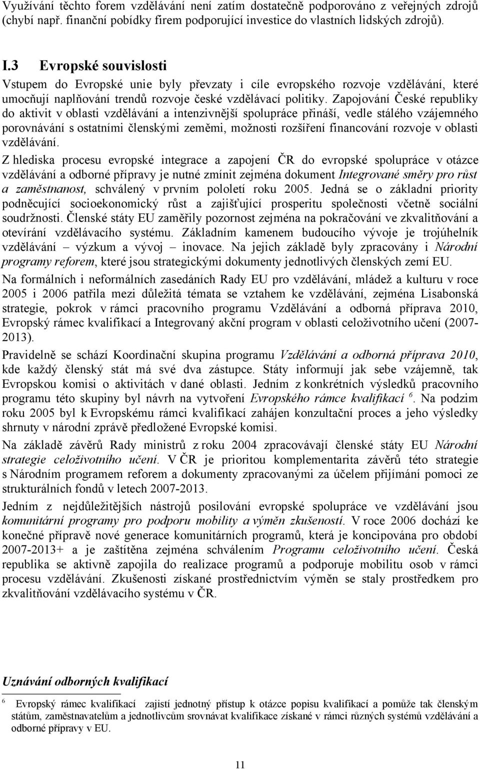 Zapojování České republiky do aktivit v oblasti vzdělávání a intenzivnější spolupráce přináší, vedle stálého vzájemného porovnávání s ostatními členskými zeměmi, možnosti rozšíření financování