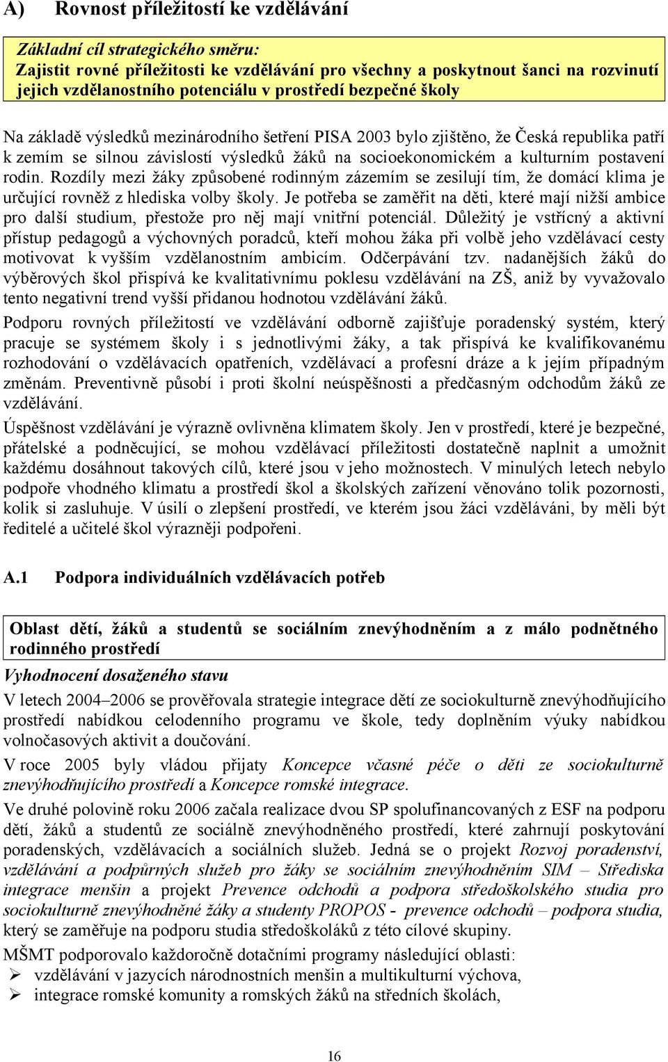 postavení rodin. Rozdíly mezi žáky způsobené rodinným zázemím se zesilují tím, že domácí klima je určující rovněž z hlediska volby školy.