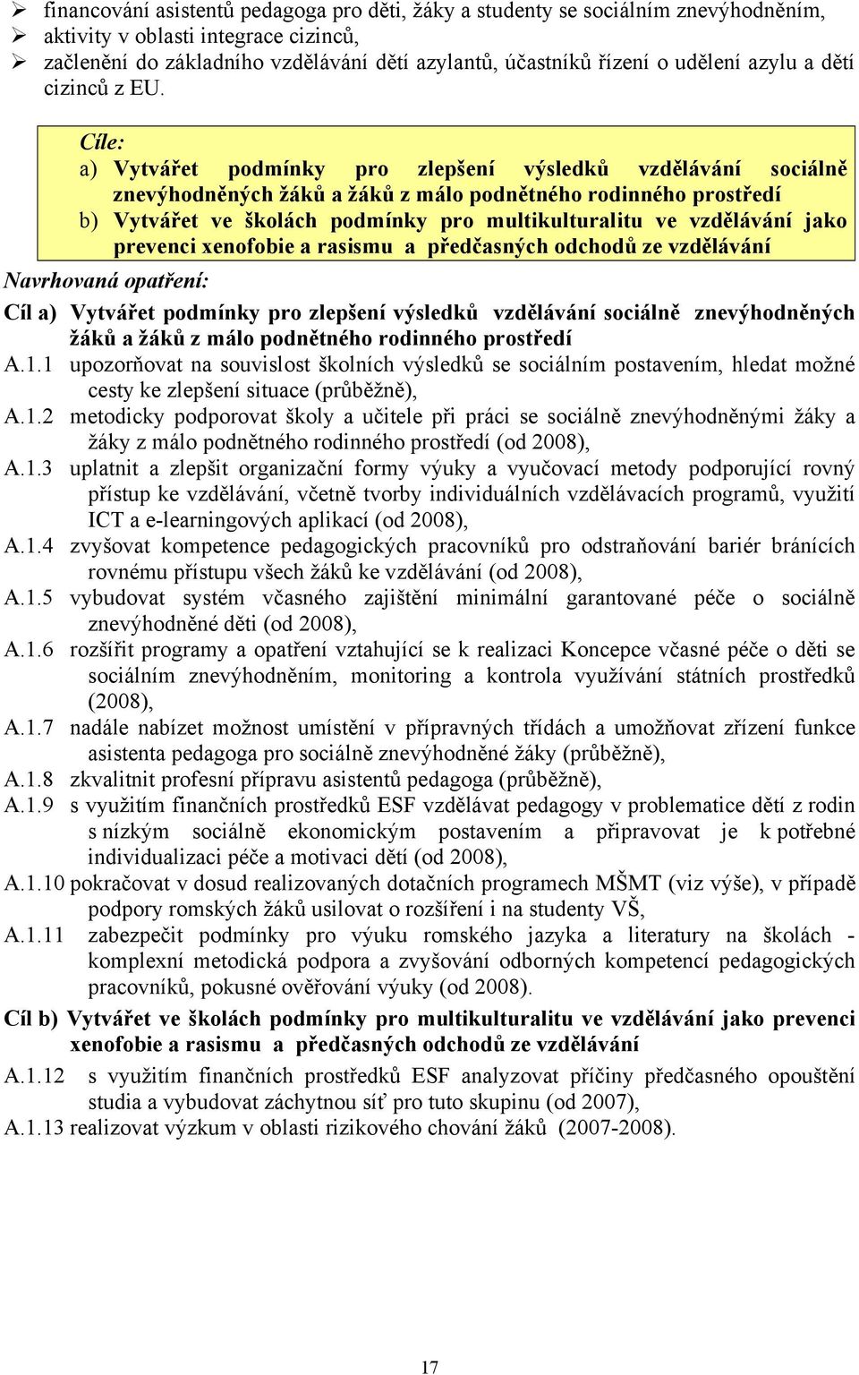 Cíle: a) Vytvářet podmínky pro zlepšení výsledků vzdělávání sociálně znevýhodněných žáků a žáků z málo podnětného rodinného prostředí b) Vytvářet ve školách podmínky pro multikulturalitu ve