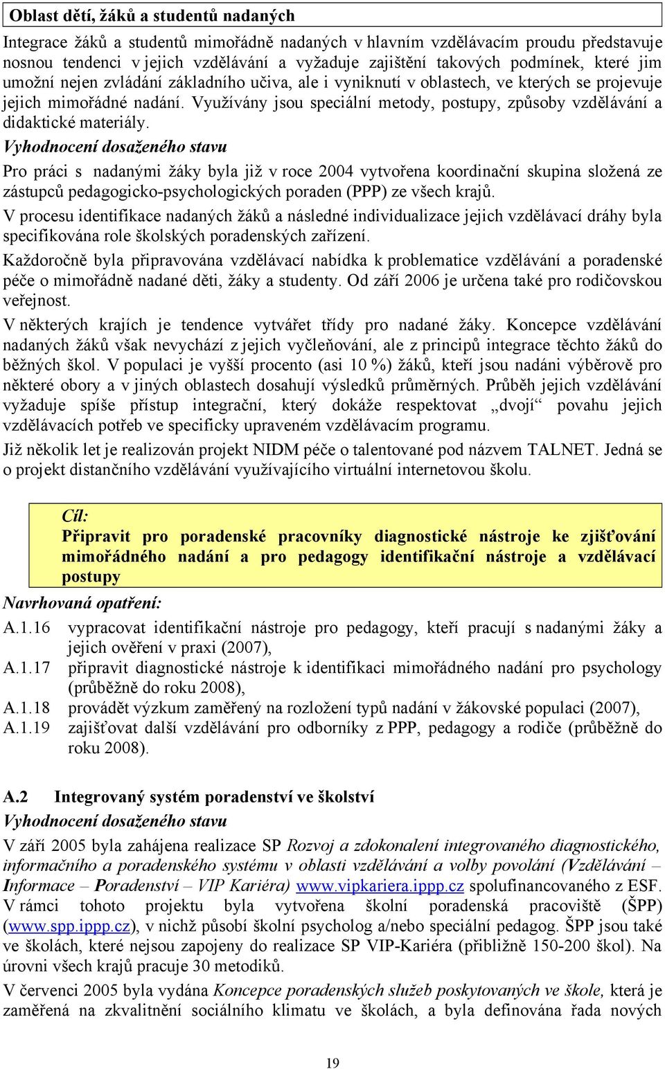 Využívány jsou speciální metody, postupy, způsoby vzdělávání a didaktické materiály.