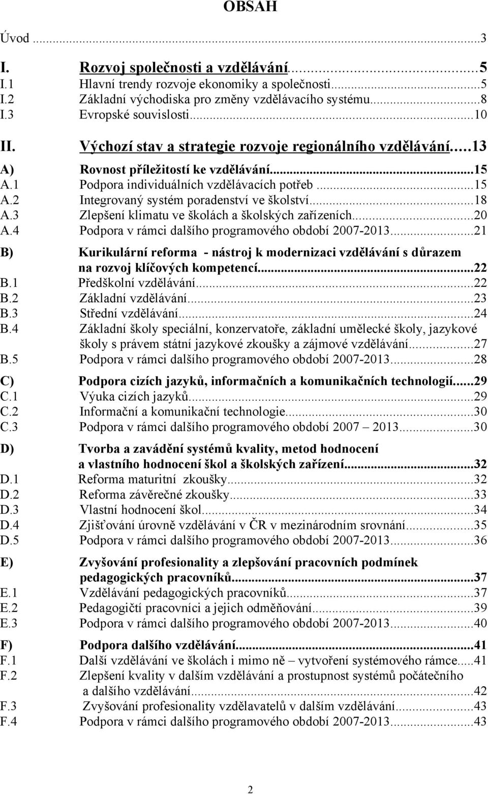 ..18 A.3 Zlepšení klimatu ve školách a školských zařízeních...20 A.4 Podpora v rámci dalšího programového období 2007-2013.