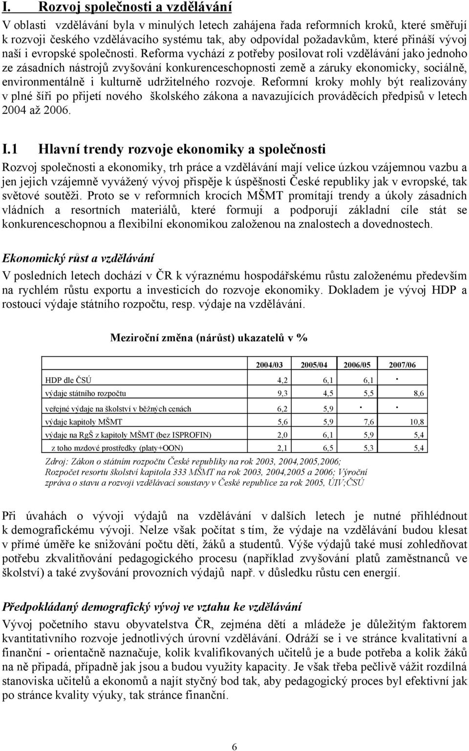 Reforma vychází z potřeby posilovat roli vzdělávání jako jednoho ze zásadních nástrojů zvyšování konkurenceschopnosti země a záruky ekonomicky, sociálně, environmentálně i kulturně udržitelného