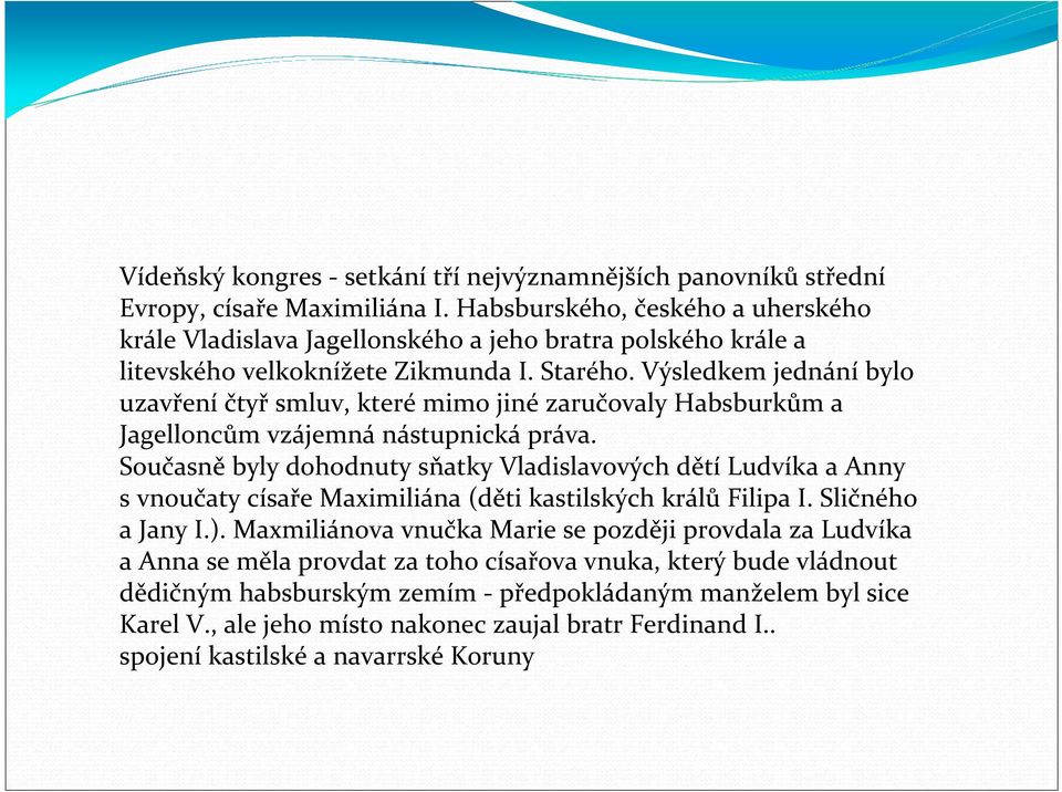 Výsledkem jednání bylo uzavření čtyř smluv, které mimo jiné zaručovaly Habsburkům a Jagelloncům vzájemná nástupnická práva.