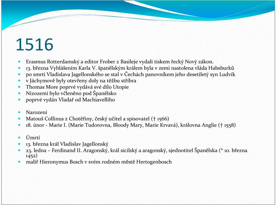 Thomas More poprvé vydává své dílo Utopie Nizozemí bylo včleněno pod Španělsko poprvé vydán Vladař od Machiavelliho Narození Matouš Collinus z Chotěřiny, český učitel a spisovatel ( 1566) 18.