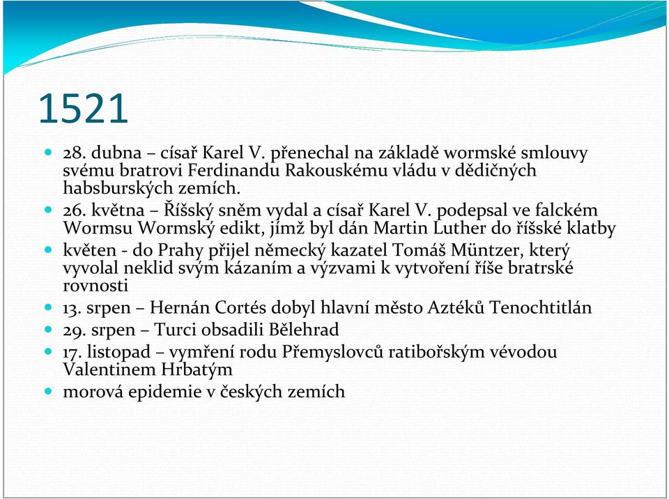 podepsal ve falckém Wormsu Wormský edikt, jímž byl dán Martin Luther do říšské klatby květen - do Prahy přijel německý kazatel Tomáš Müntzer, který