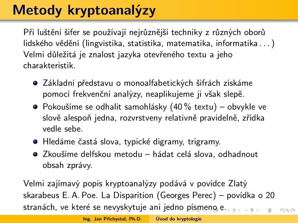 Pokoušíme se odhalit samohlásky (40 % textu) obvykle ve slově alespoň jedna, rozvrstveny relativně pravidelně, zřídka vedle sebe. Hledáme častá slova, typické digramy, trigramy.