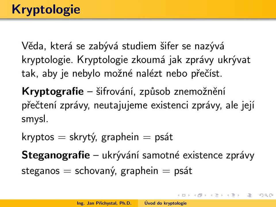 Kryptografie šifrování, způsob znemožnění přečtení zprávy, neutajujeme existenci zprávy, ale