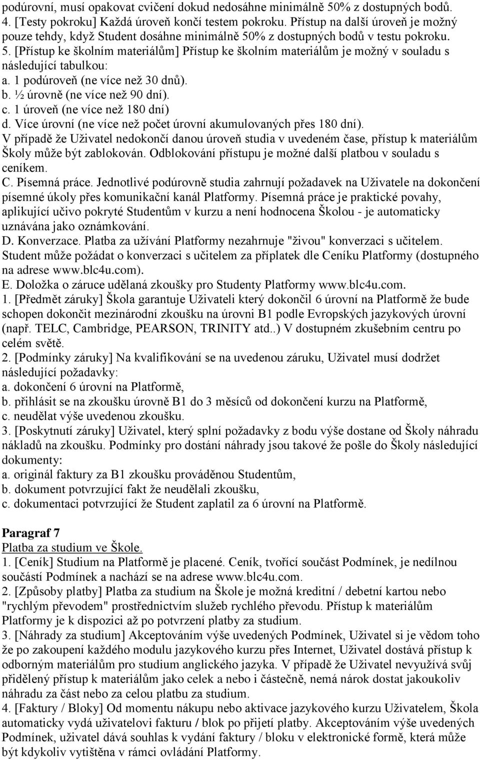 1 podúroveň (ne více než 30 dnů). b. ½ úrovně (ne více než 90 dní). c. 1 úroveň (ne více než 180 dní) d. Více úrovní (ne více než počet úrovní akumulovaných přes 180 dní).