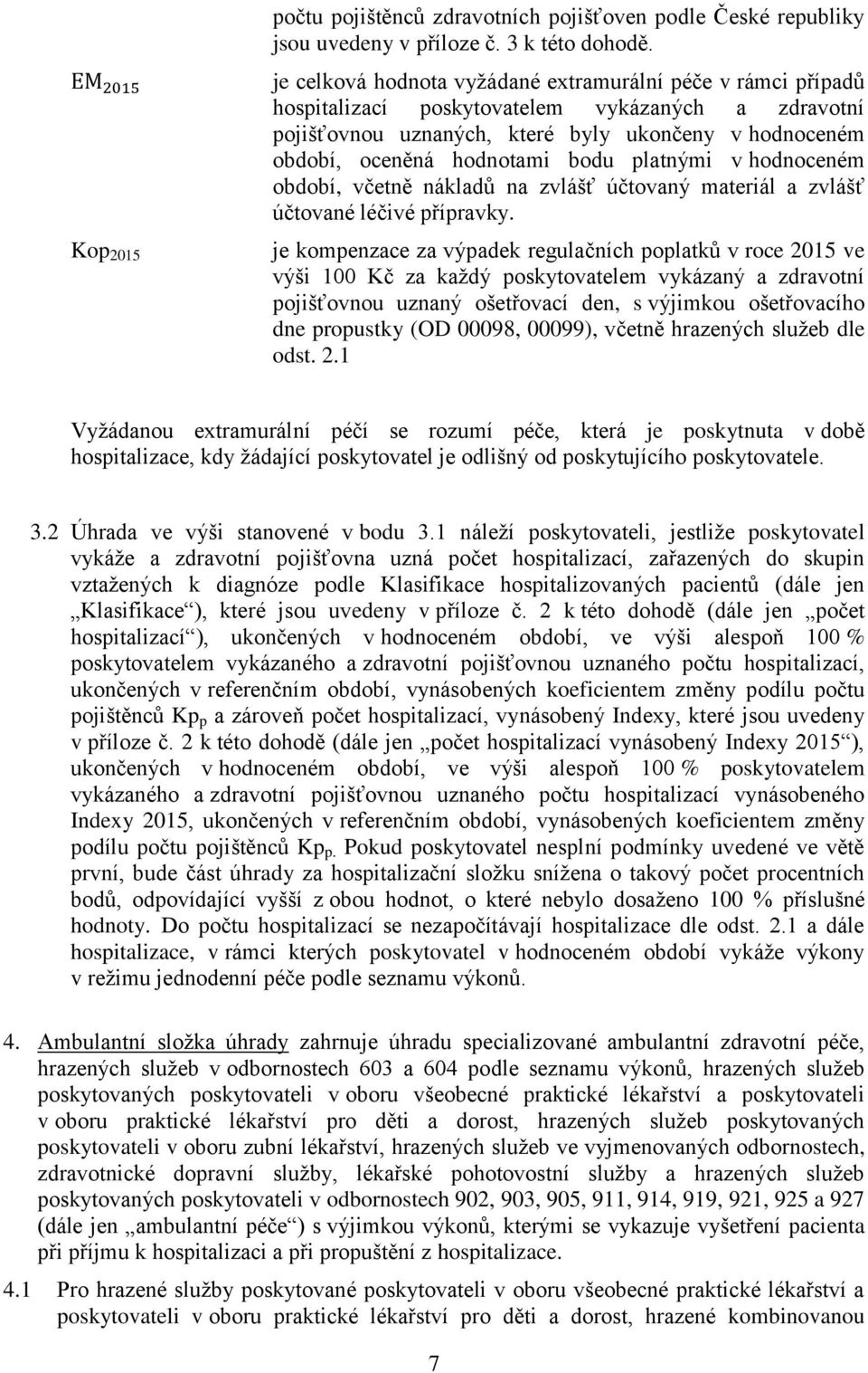 platnými v hodnoceném období, včetně nákladů na zvlášť účtovaný materiál a zvlášť účtované léčivé přípravky.