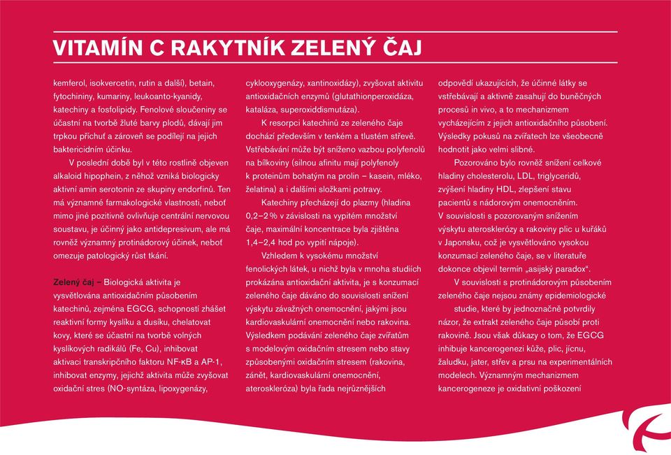 V poslední době byl v této rostlině objeven alkaloid hipophein, z něhož vzniká biologicky aktivní amin serotonin ze skupiny endorfinů.