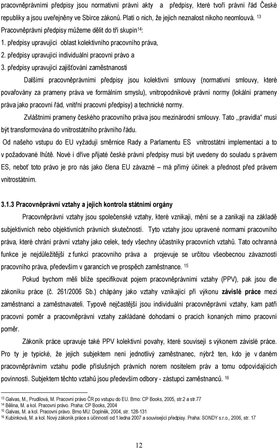 předpisy upravující zajišťování zaměstnanosti Dalšími pracovněprávními předpisy jsou kolektivní smlouvy (normativní smlouvy, které povařovány za prameny práva ve formálním smyslu), vnitropodnikové