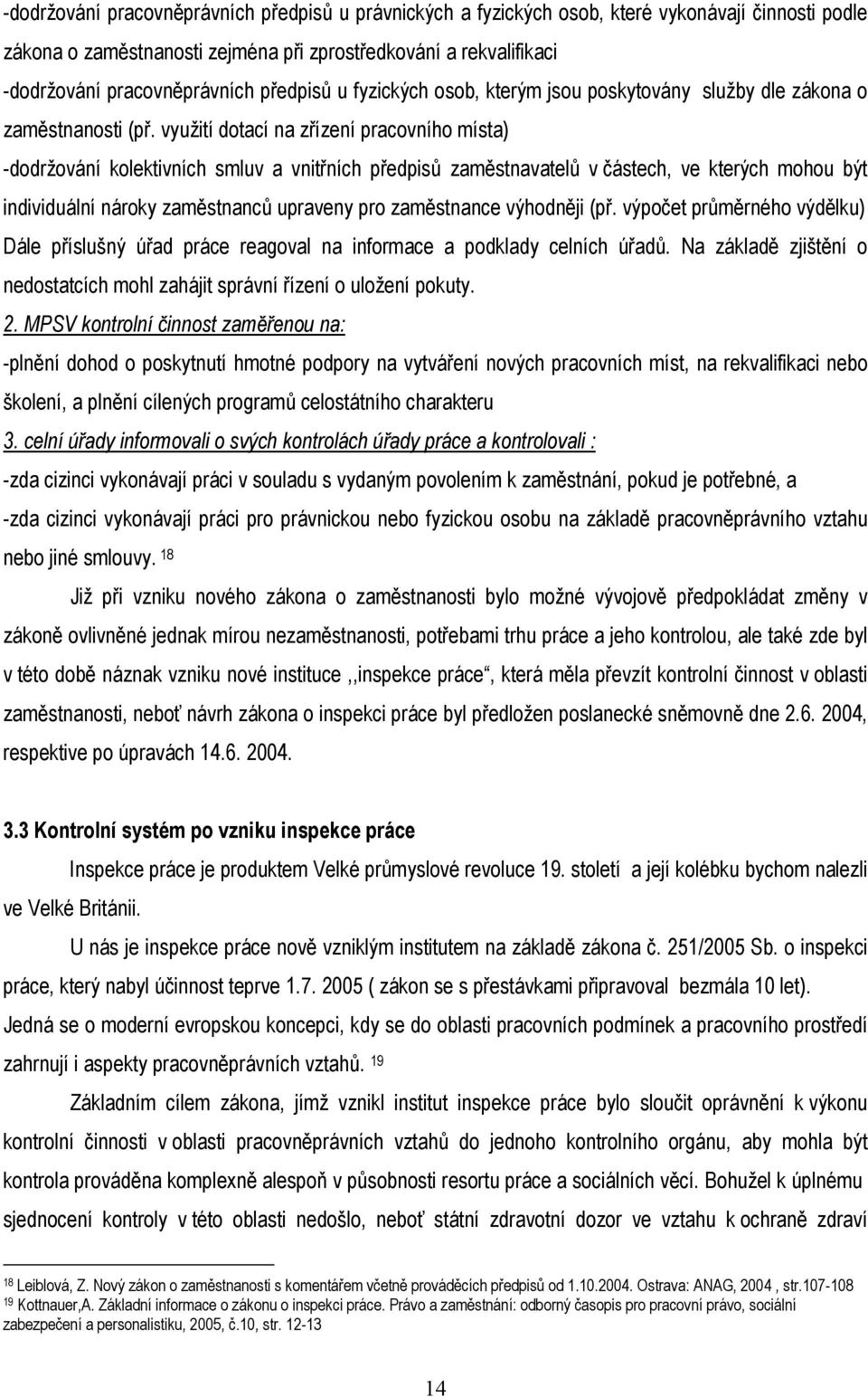 využití dotací na zřízení pracovního místa) -dodržování kolektivních smluv a vnitřních předpisů zaměstnavatelů v částech, ve kterých mohou být individuální nároky zaměstnanců upraveny pro zaměstnance