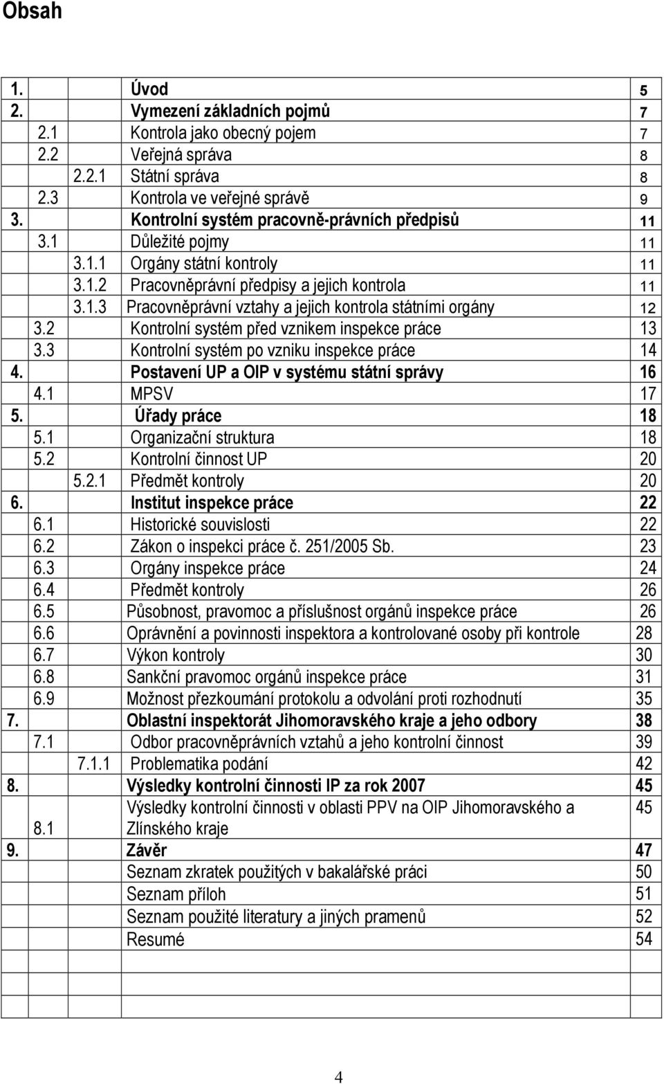 2 Kontrolní systém před vznikem inspekce práce 13 3.3 Kontrolní systém po vzniku inspekce práce 14 4. Postavení UP a OIP v systému státní správy 16 4.1 MPSV 17 5. Úřady práce 18 5.