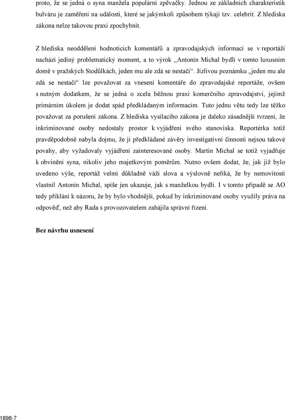 Z hlediska neoddělení hodnotících komentářů a zpravodajských informací se v reportáži nachází jediný problematický moment, a to výrok Antonín Michal bydlí v tomto luxusním domě v pražských