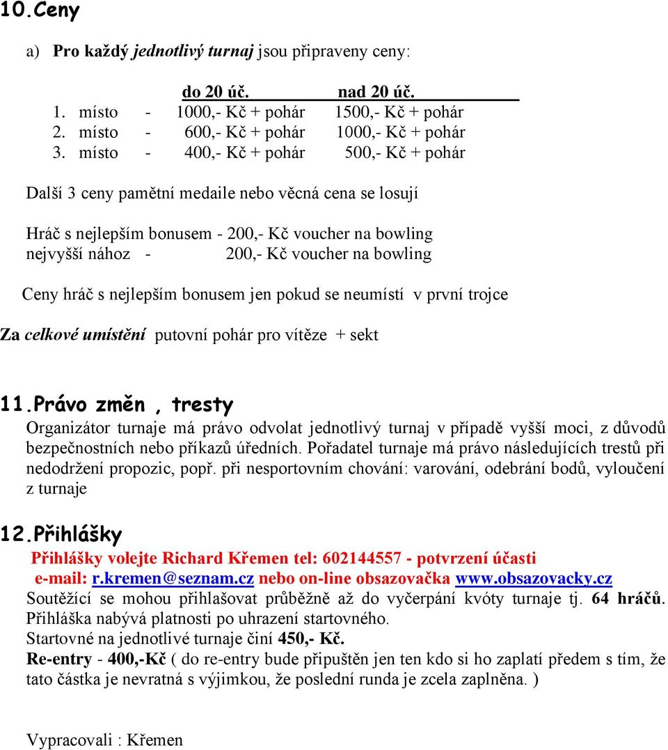 Ceny hráč s nejlepším bonusem jen pokud se neumístí v první trojce Za celkové umístění putovní pohár pro vítěze + sekt 11.