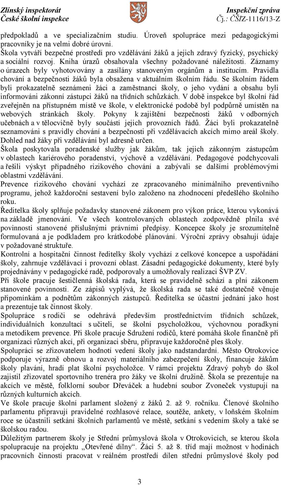 Záznamy o úrazech byly vyhotovovány a zasílány stanoveným orgánům a institucím. Pravidla chování a bezpečnosti žáků byla obsažena v aktuálním školním řádu.