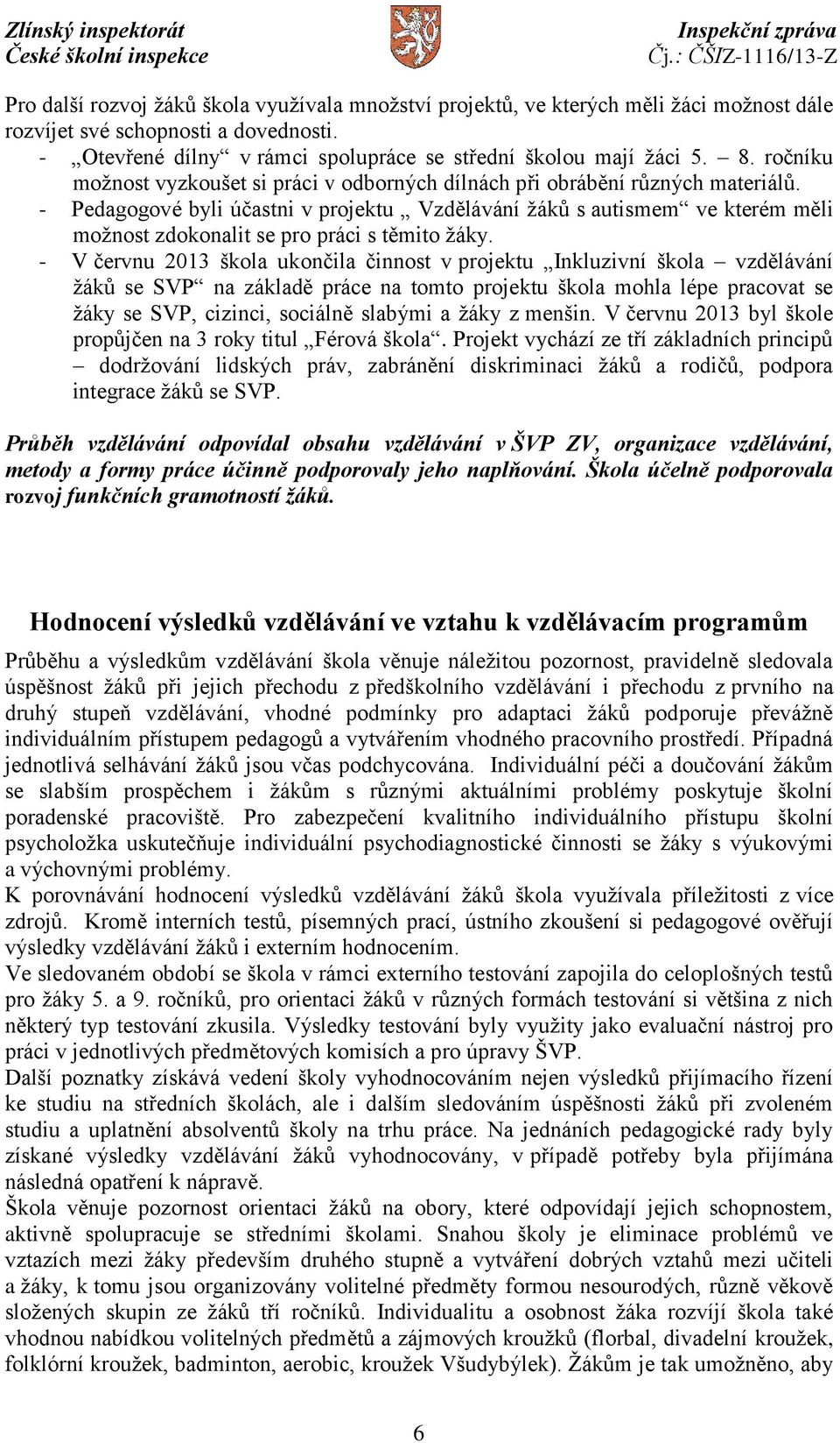 - Pedagogové byli účastni v projektu Vzdělávání žáků s autismem ve kterém měli možnost zdokonalit se pro práci s těmito žáky.