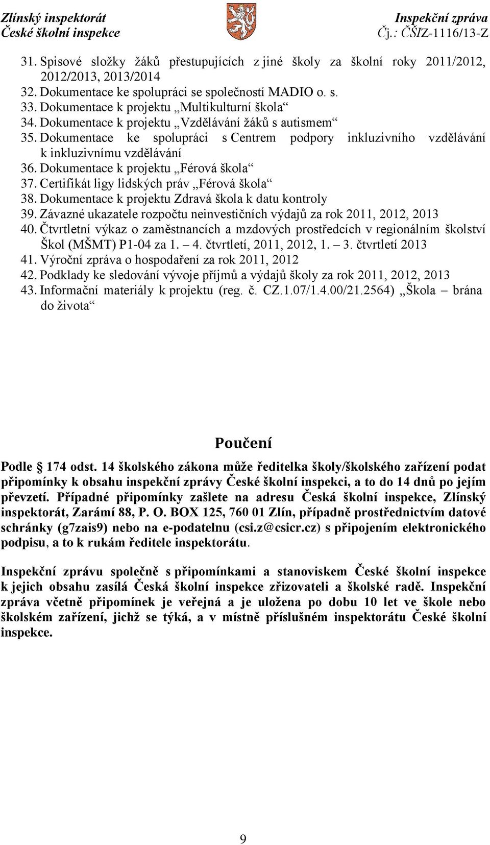 Dokumentace k projektu Férová škola 37. Certifikát ligy lidských práv Férová škola 38. Dokumentace k projektu Zdravá škola k datu kontroly 39.