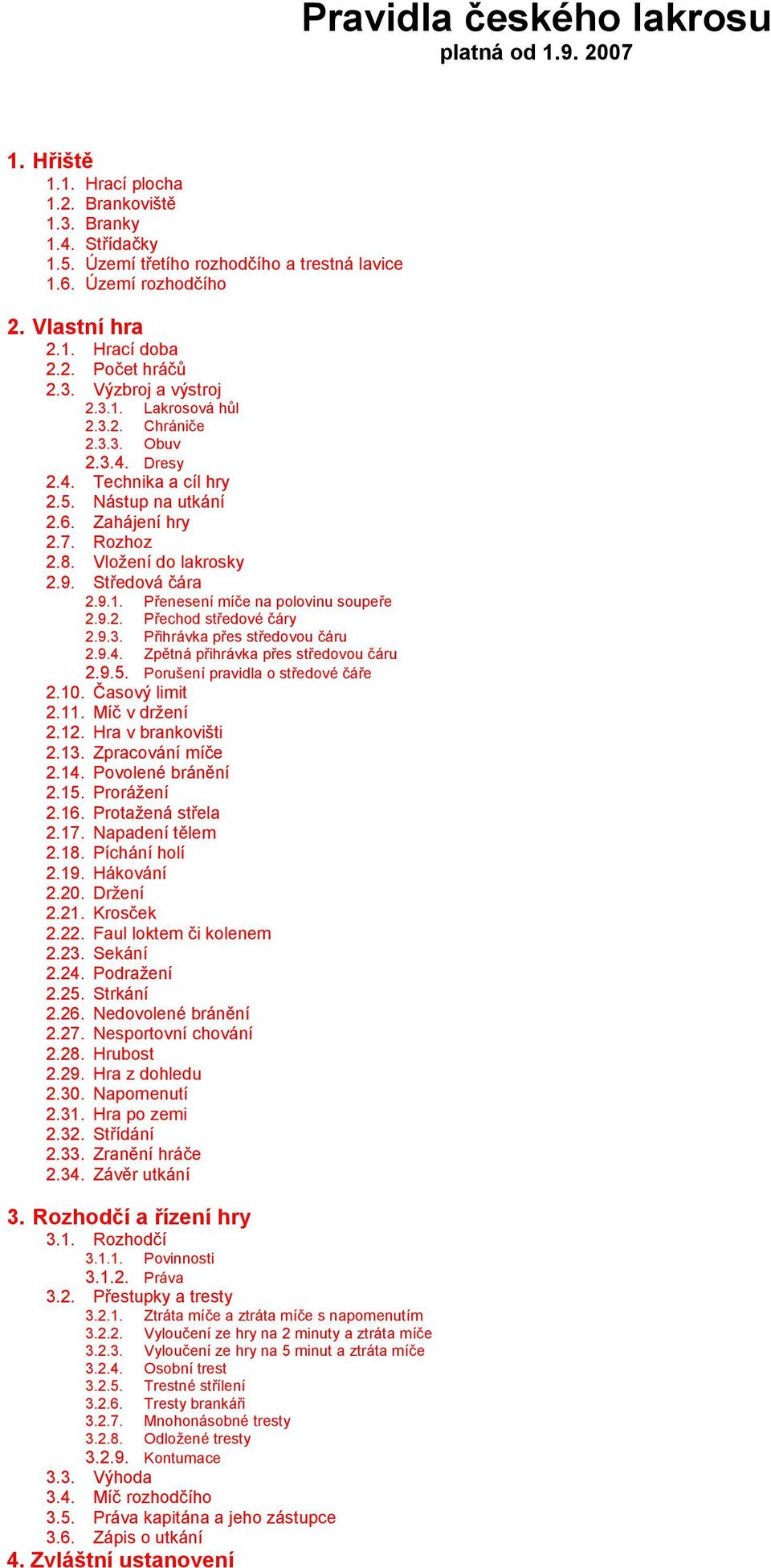 Rozhoz 2.8. Vloţení do lakrosky 2.9. Středová čára 2.9.1. Přenesení míče na polovinu soupeře 2.9.2. Přechod středové čáry 2.9.3. Přihrávka přes středovou čáru 2.9.4.