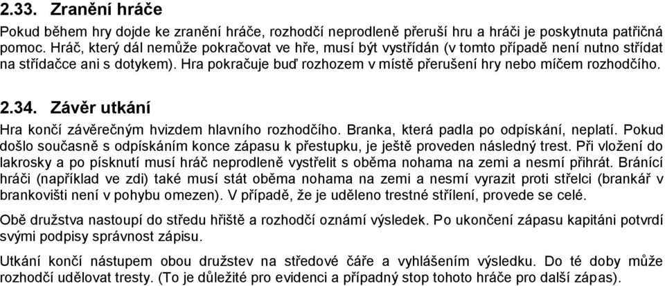 34. Závěr utkání Hra končí závěrečným hvizdem hlavního rozhodčího. Branka, která padla po odpískání, neplatí.