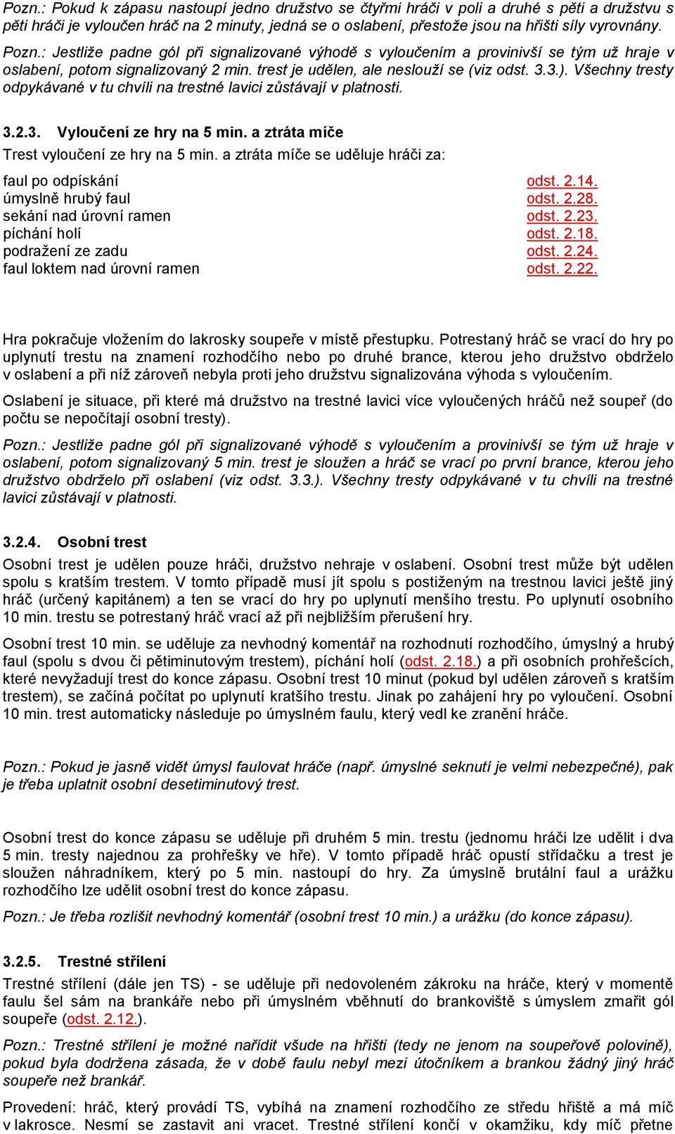 Všechny tresty odpykávané v tu chvíli na trestné lavici zůstávají v platnosti. 3.2.3. Vyloučení ze hry na 5 min. a ztráta míče Trest vyloučení ze hry na 5 min.