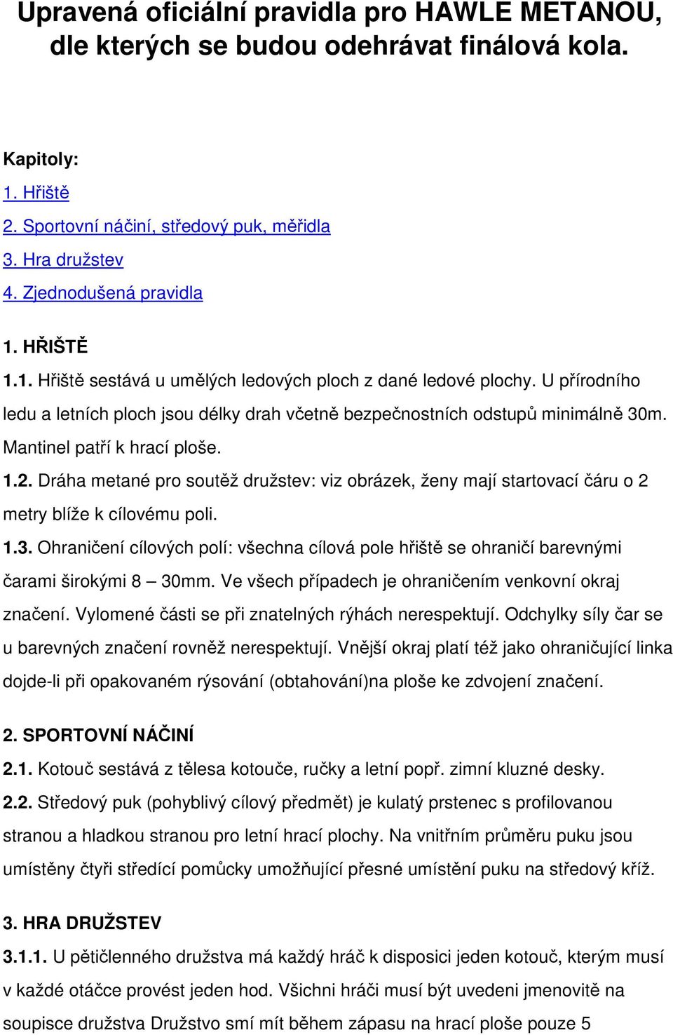 1.2. Dráha metané pro soutěž družstev: viz obrázek, ženy mají startovací čáru o 2 metry blíže k cílovému poli. 1.3.