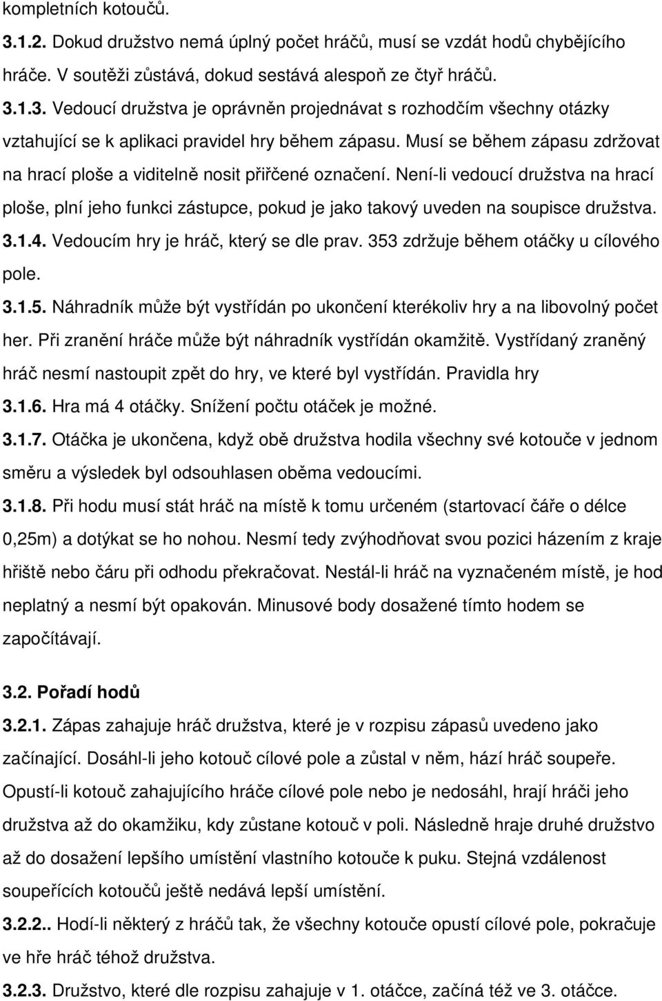 3.1.4. Vedoucím hry je hráč, který se dle prav. 353 zdržuje během otáčky u cílového pole. 3.1.5. Náhradník může být vystřídán po ukončení kterékoliv hry a na libovolný počet her.