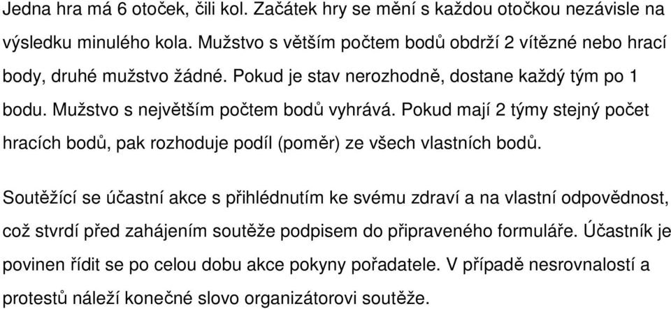 Mužstvo s největším počtem bodů vyhrává. Pokud mají 2 týmy stejný počet hracích bodů, pak rozhoduje podíl (poměr) ze všech vlastních bodů.