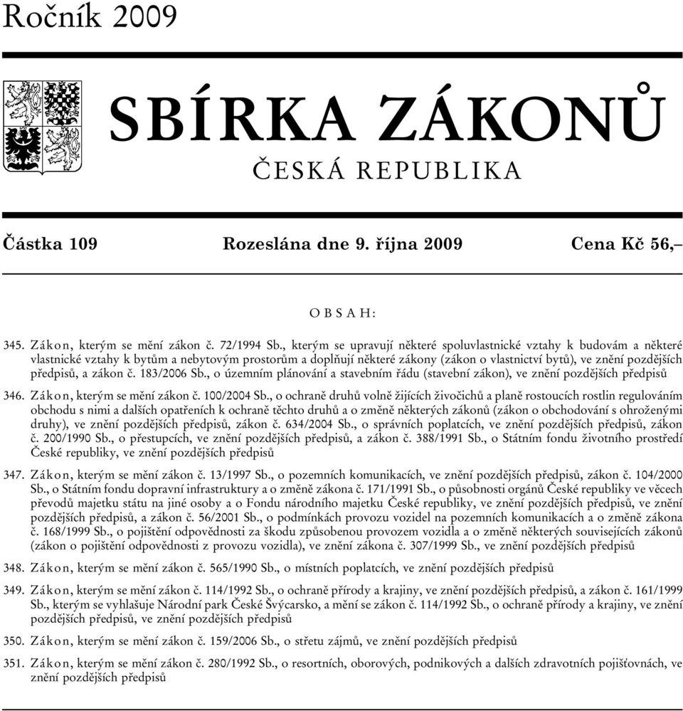 předpisů, a zákon č. 183/2006 Sb., o územním plánování a stavebním řádu (stavební zákon), ve znění pozdějších předpisů 346. Zákon, kterým se mění zákon č. 100/2004 Sb.