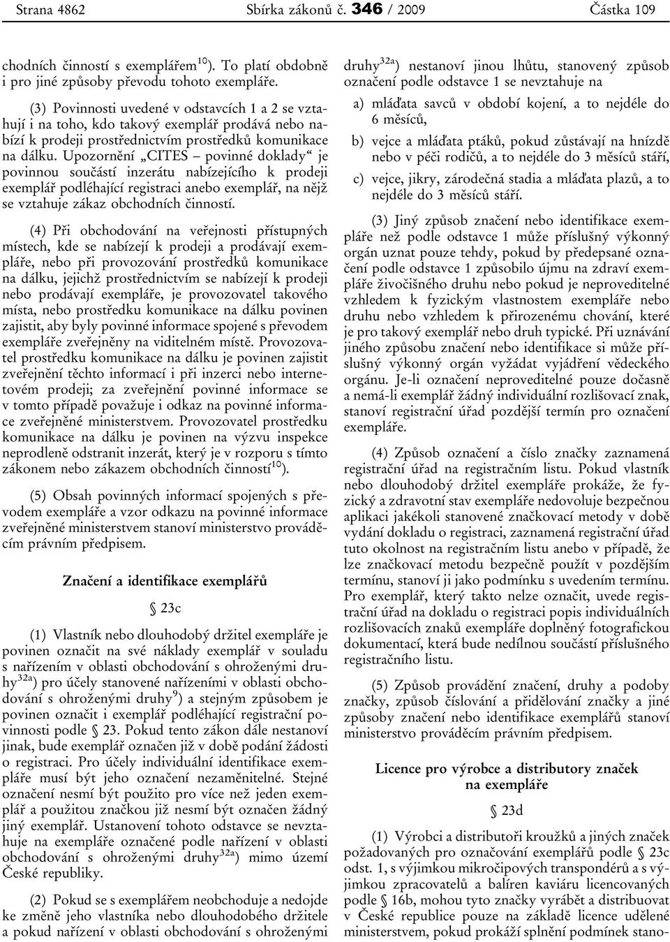 Upozornění CITES povinné doklady je povinnou součástí inzerátu nabízejícího k prodeji exemplář podléhající registraci anebo exemplář, na nějž se vztahuje zákaz obchodních činností.